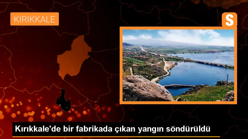 Kırıkkale'deki Fabrikada Patlama Sonrası Yangın Söndürüldü