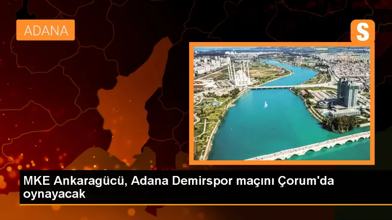 MKE Ankaragücü, Adana Demirspor maçını Çorum'da oynayacak