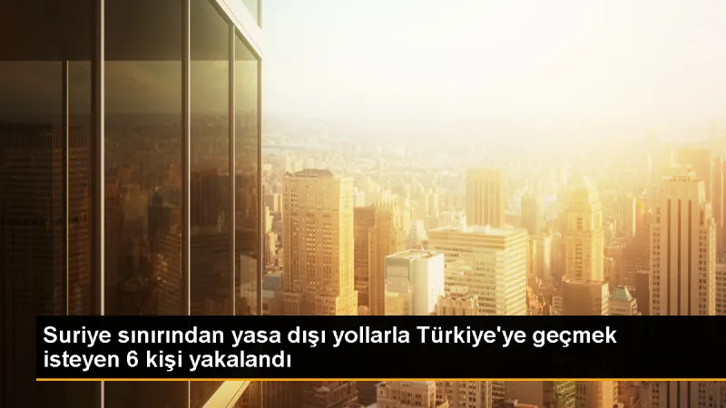 MSB: Suriye'den yasa dışı yollarla geçmeye çalışan 6 kişi yakalandı