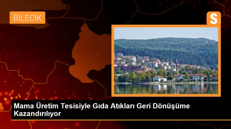Mama Üretim Tesisiyle Gıda Atıkları Geri Dönüşüme Kazandırılıyor