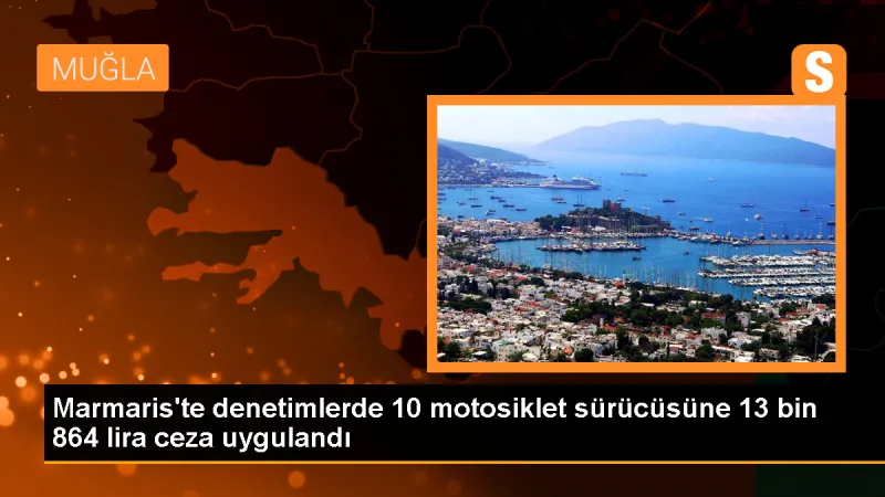 Marmaris'te motosiklet denetimi: 10 sürücüye ceza uygulandı