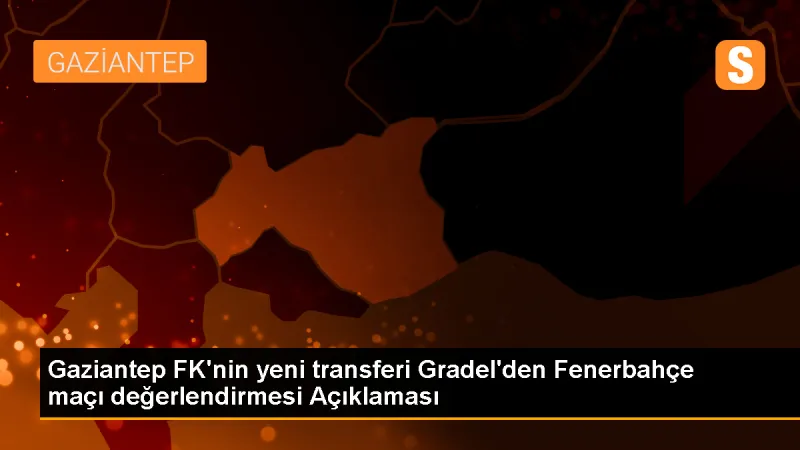 Max Gradel: Gaziantep FK, Fenerbahçe maçından iyi sonuç alarak sezona güzel başlangıç yapmak istiyor