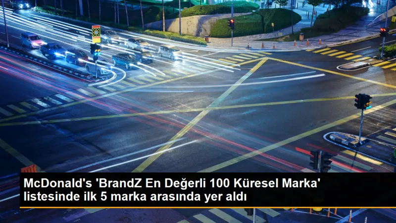McDonald's, 'BrandZ En Değerli 100 Küresel Marka' listesinde ilk 5 marka arasında yer aldı