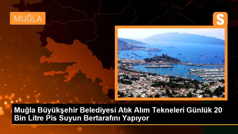 Muğla Büyükşehir Belediyesi Atık Alım Tekneleri Günlük 20 Bin Litre Pis Suyun Bertarafını Yapıyor