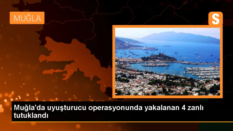 Muğla'da düzenlenen uyuşturucu operasyonunda 4 kişi tutuklandı
