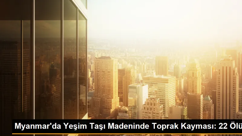 Myanmar'da Yeşim Taşı Madeninde Toprak Kayması: 22 Ölü