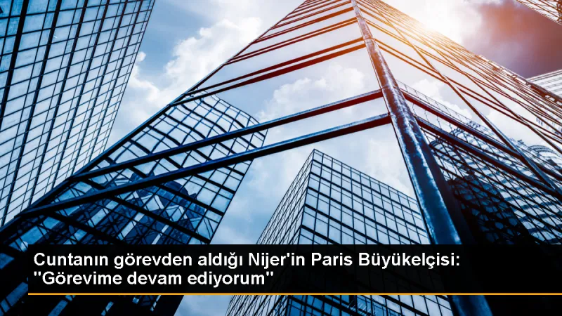 Nijer'in Paris Büyükelçisi görevine devam edeceğini açıkladı