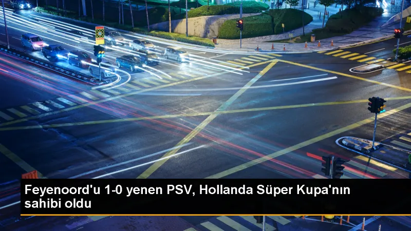 PSV, Feyenoord'u 1-0 yenerek Hollanda Süper Kupa'nın sahibi oldu