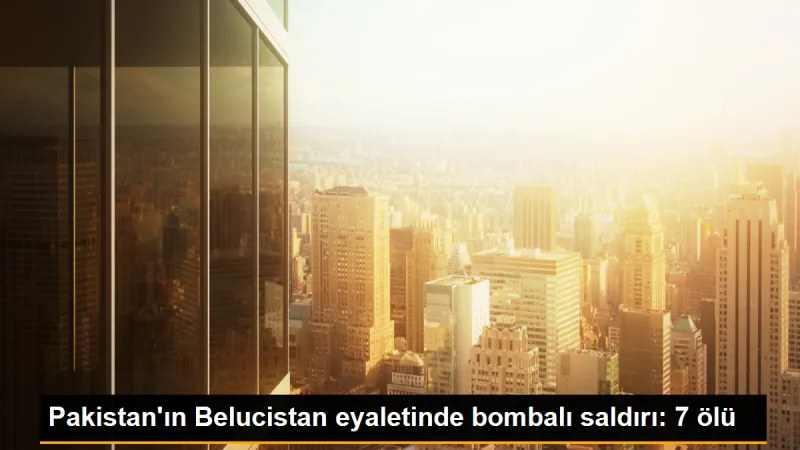 Pakistan'ın Belucistan eyaletinde bombalı saldırı: 7 ölü
