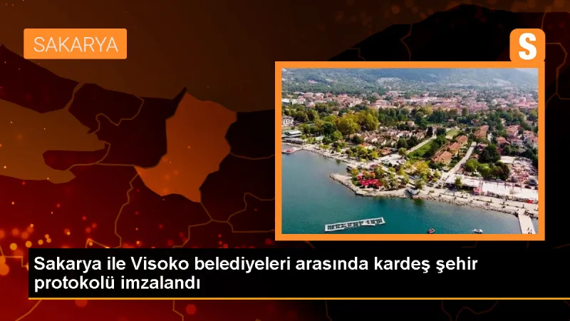 Sakarya ile Bosna Hersek'in Visoko kenti kardeş şehir oldu