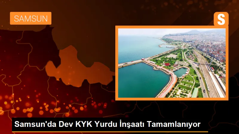 Samsun'da Dev KYK Yurdu İnşaatı Yüzde 75 Tamamlandı