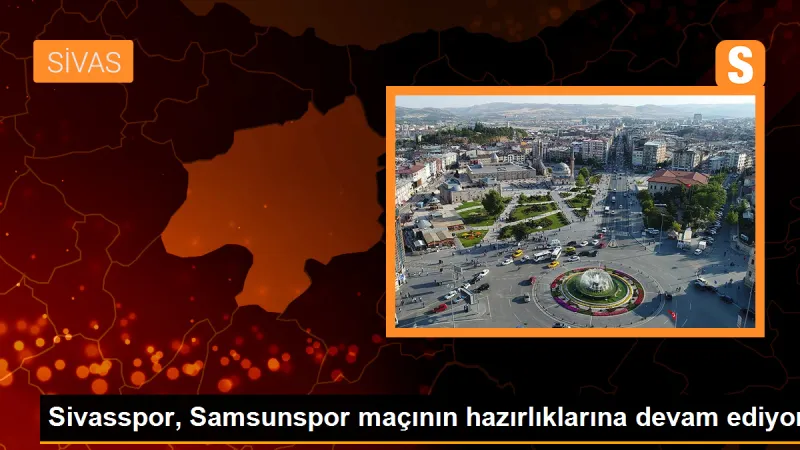 Sivasspor, Samsunspor maçı için hazırlıklarını sürdürdü