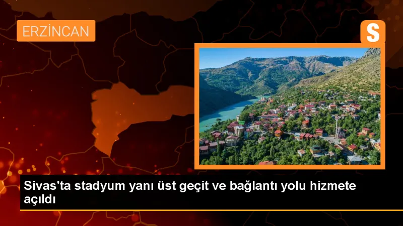 Sivas'ta Stadyum Yanı Üst Geçit ve Bağlantı Yolu Hizmete Açıldı