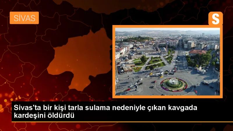 Sivas'ta Tarla Sulama Tartışması Kanlı Bitti