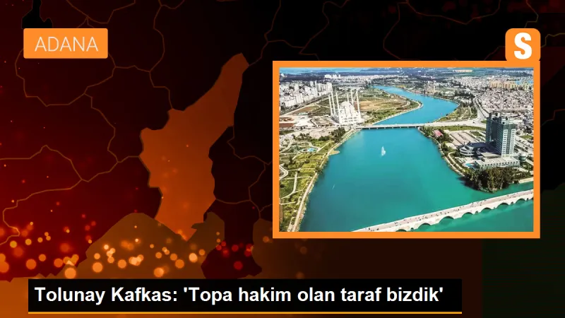 Tolunay Kafkas: Topa hakim olan taraf bizdik