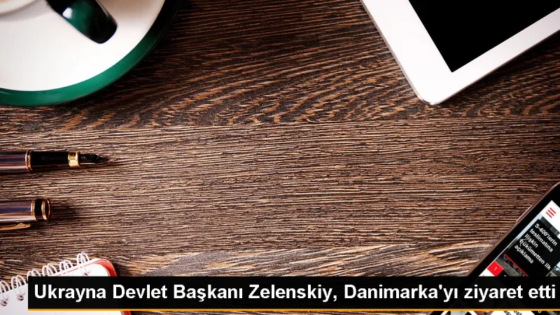 Ukrayna Devlet Başkanı Zelenskiy, Danimarka'yı ziyaret etti