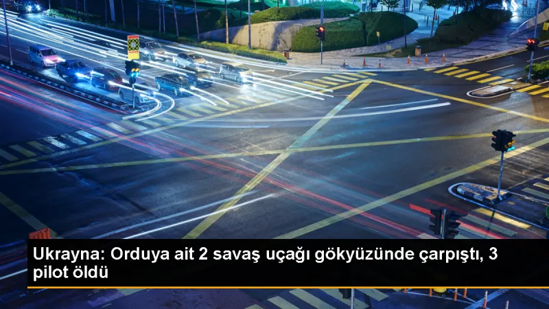 Ukrayna'da 2 Savaş Uçağı Çarpıştı: 3 Pilot Hayatını Kaybetti