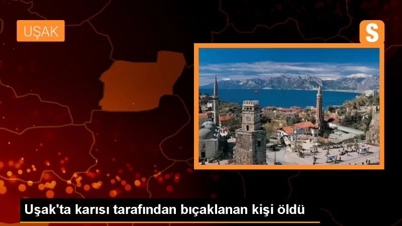 Uşak'ta Karısı Tarafından Bıçakla Yaralanan Kişi Hayatını Kaybetti