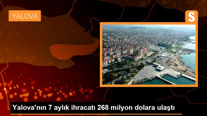 Yalova'nın 7 aylık ihracatı 268 milyon dolara ulaştı