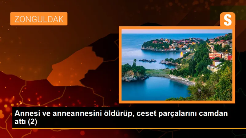 Zonguldak'ta annesini ve anneannesini öldüren kadın tutuklandı