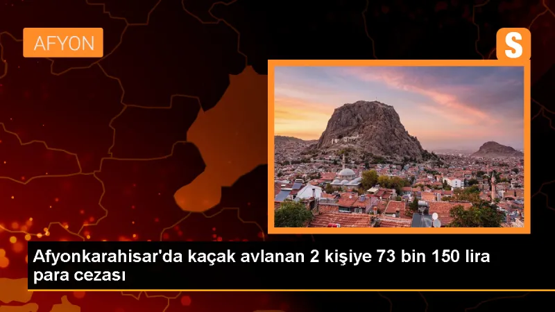 Afyonkarahisar'da Kaçak Avlanan 2 Kişiye 73 Bin 150 Lira Para Cezası