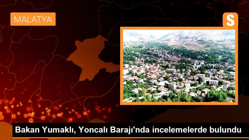 Bakan Yumaklı, Yoncalı Barajı'nda incelemelerde bulundu