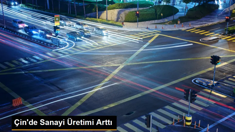 Çin'de Sanayi Üretimi Arttı - Son Dakika