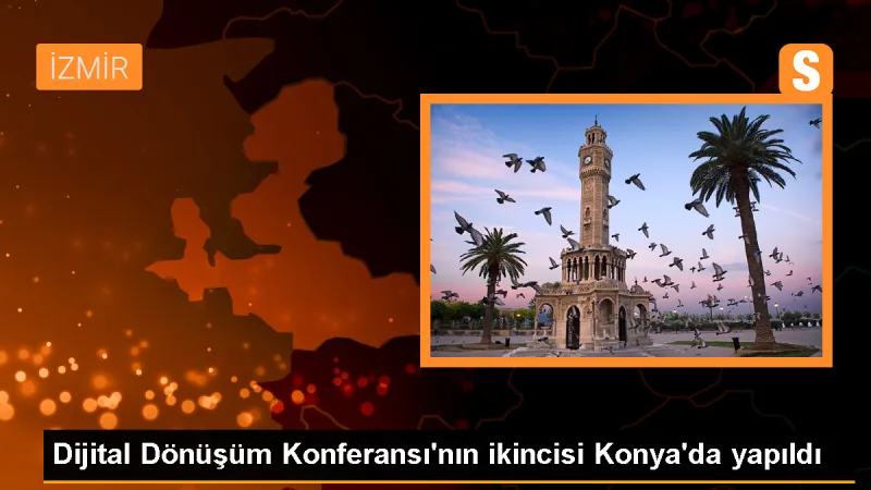 Dijital Dönüşüm Konferansı'nın ikincisi Konya'da yapıldı