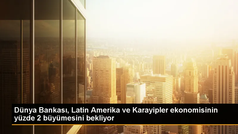 Dünya Bankası: Latin Amerika ve Karayipler'de Ekonomik Büyüme Yüzde 2 Olacak