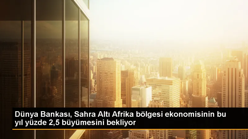 Dünya Bankası: Sahra Altı Afrika'da Ekonomik Büyüme Yavaşlayacak