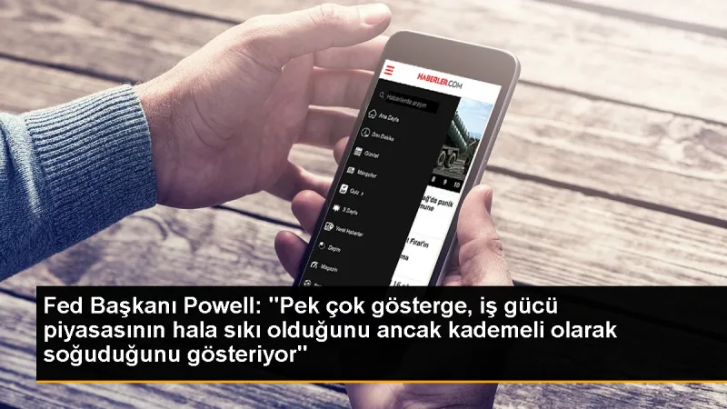 Fed Başkanı Powell: 'Pek çok gösterge, iş gücü piyasasının hala sıkı olduğunu ancak kademeli olarak soğuduğunu gösteriyor'