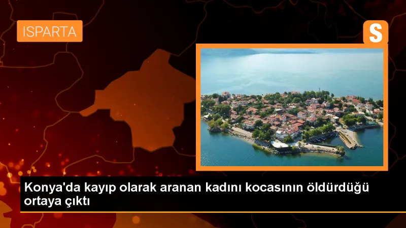 Konya'da Kayıp Kadını Öldüren Koca Gözaltına Alındı