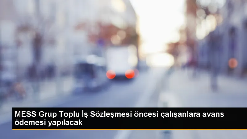 MESS, çalışanlara avans ödemesi yapacak