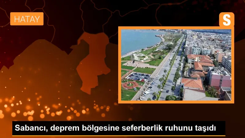 Sabancı, deprem bölgesine seferberlik ruhunu taşıdı