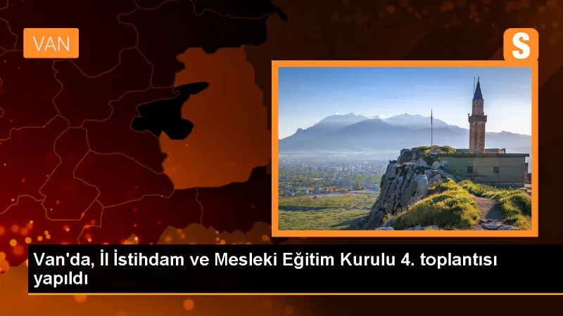 Van'da İstihdam ve Mesleki Eğitim Kurulu Toplantısı Gerçekleştirildi