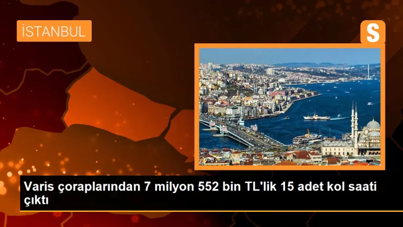 Varis çoraplarından 7 milyon 552 bin TL'lik 15 adet kol saati çıktı