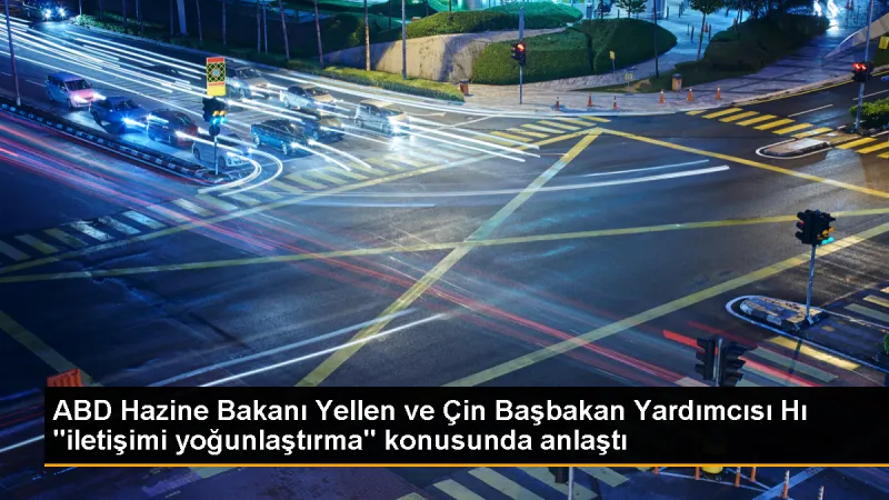 ABD Hazine Bakanı Yellen ve Çin Başbakan Yardımcısı Hı 'iletişimi yoğunlaştırma' konusunda anlaştı