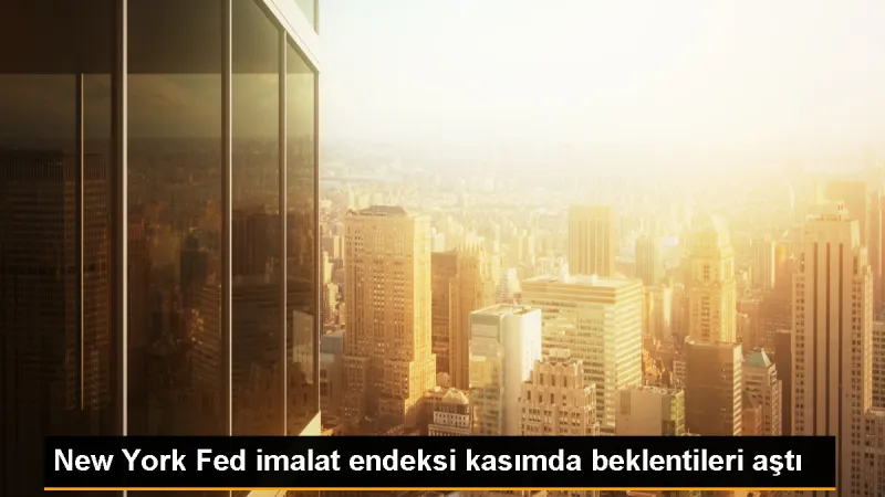 ABD Merkez Bankası (Fed) New York Şubesi'nin İmalat Endeksi Kasımda Beklentilerin Üzerinde Arttı