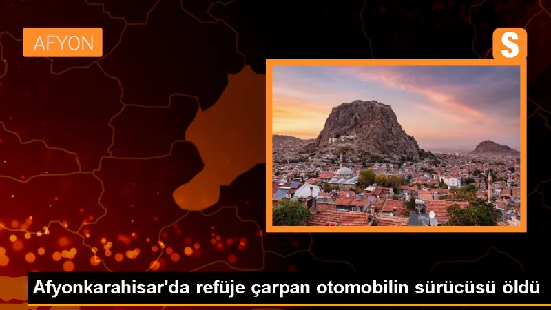 Afyonkarahisar'da otomobil refüje çarptı, sürücü hayatını kaybetti