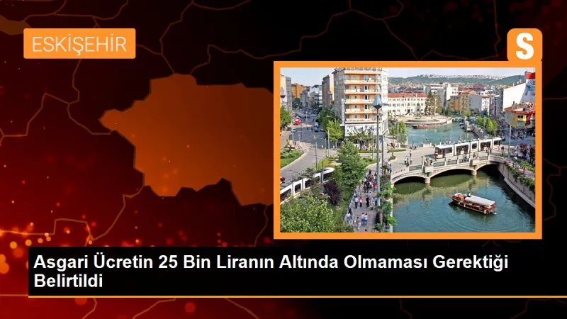 Asgari Ücretin 25 Bin Liranın Altında Olmaması Gerektiği Belirtildi