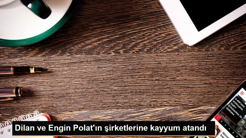 Dilan ve Engin Polat'ın şirketlerine kayyum atandı