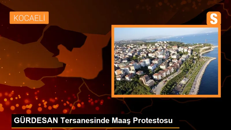 GÜRDESAN Tersanesinde Maaş Problemi Protesto Edildi