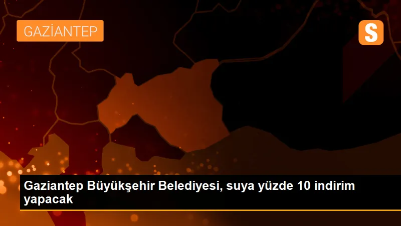 Gaziantep Büyükşehir Belediyesi, suya yüzde 10 indirim yapacak