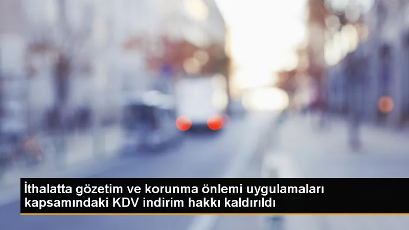 İthalatta KDV indirimi kaldırıldı - Son Dakika