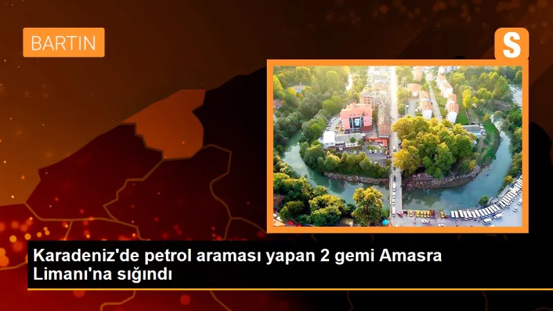 Karadeniz'de petrol araması yapan 2 gemi Amasra Limanı'na sığındı