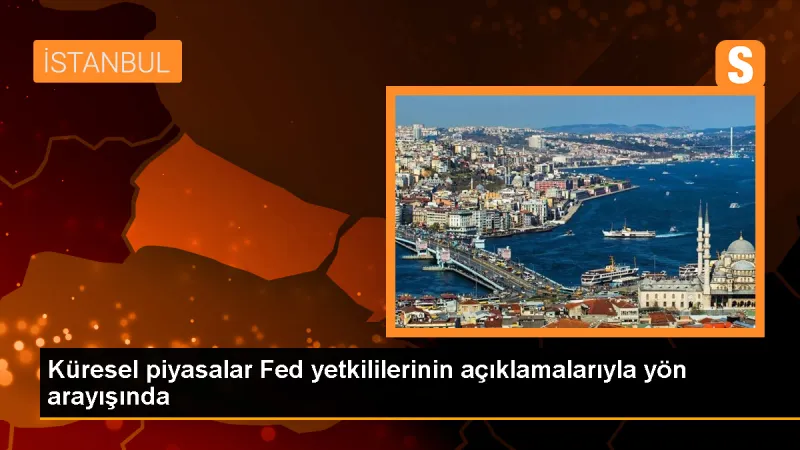 Küresel piyasalar Fed yetkililerinin açıklamalarıyla yön arayışında
