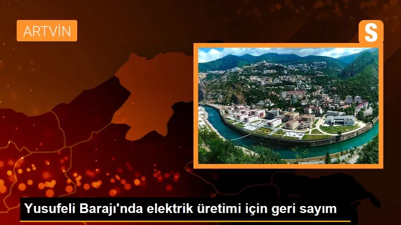 Yusufeli Barajı'nda elektrik üretimi için geri sayım