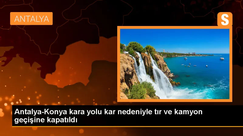 Antalya-Konya kara yolu kar nedeniyle kapatıldı