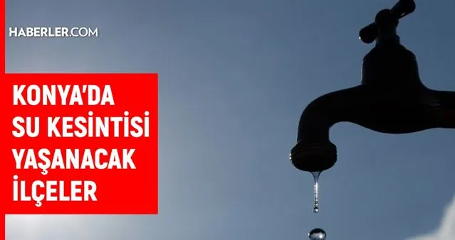KOSKİ Konya su kesintisi: Konya'da sular ne zaman gelecek? 18 Aralık Konya su kesintisi listesi!