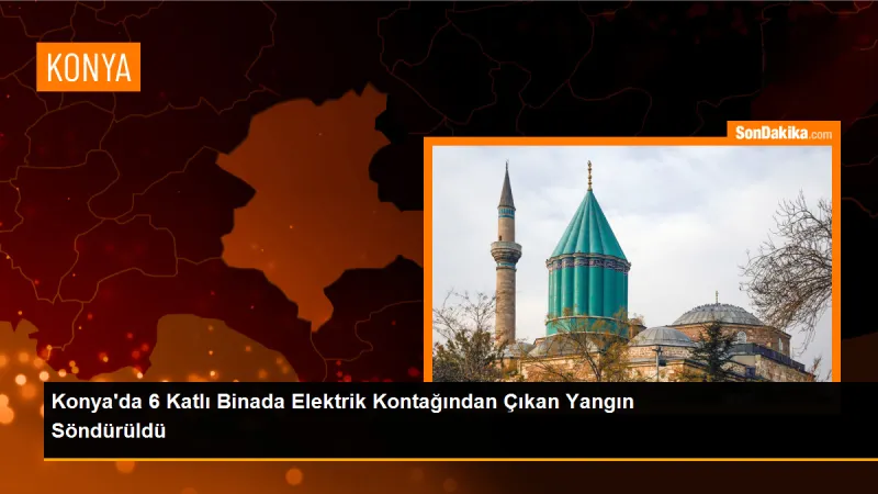 Konya'da 6 katlı binada çıkan yangın söndürüldü